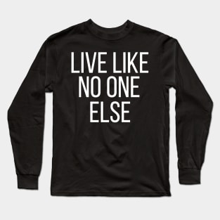 Live Like No One Else Long Sleeve T-Shirt